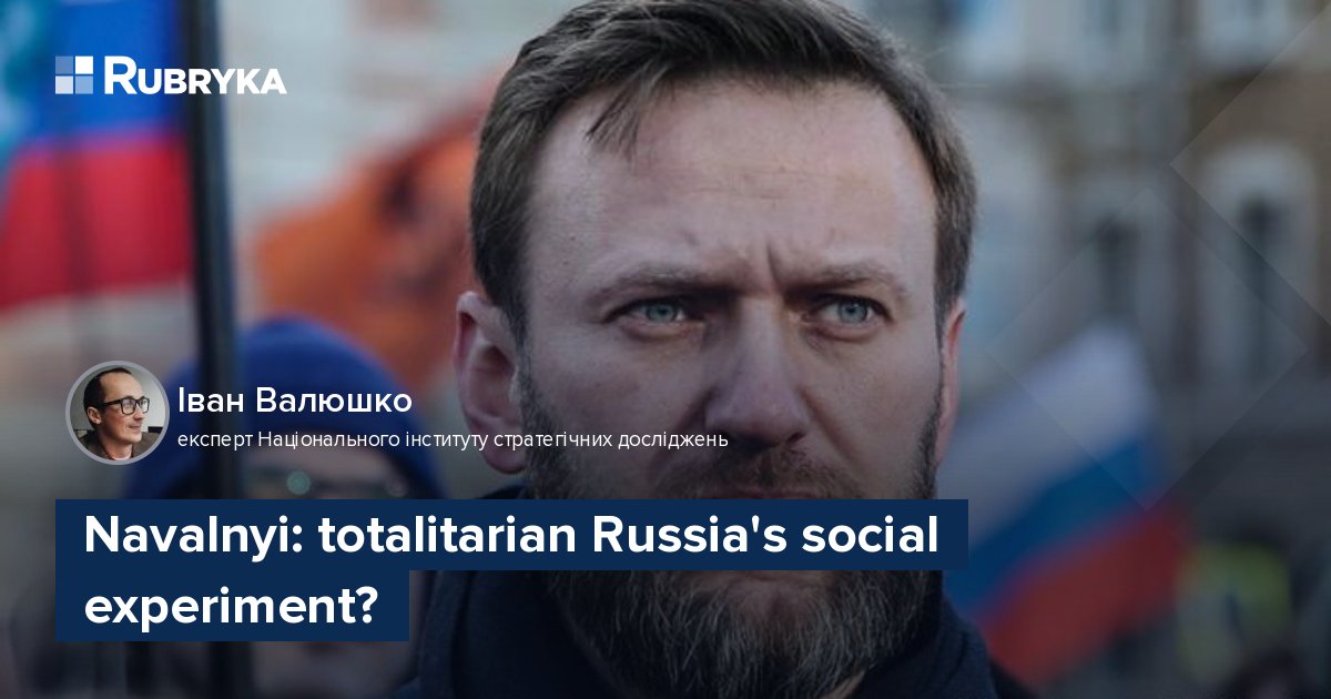 Navalnyi: totalitarian Russia's social experiment? – Rubryka