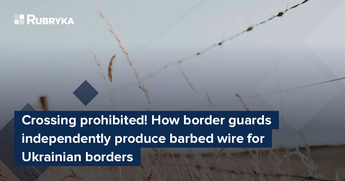 Crossing Prohibited How Border Guards Independently Produce Barbed Wire For Ukrainian Borders