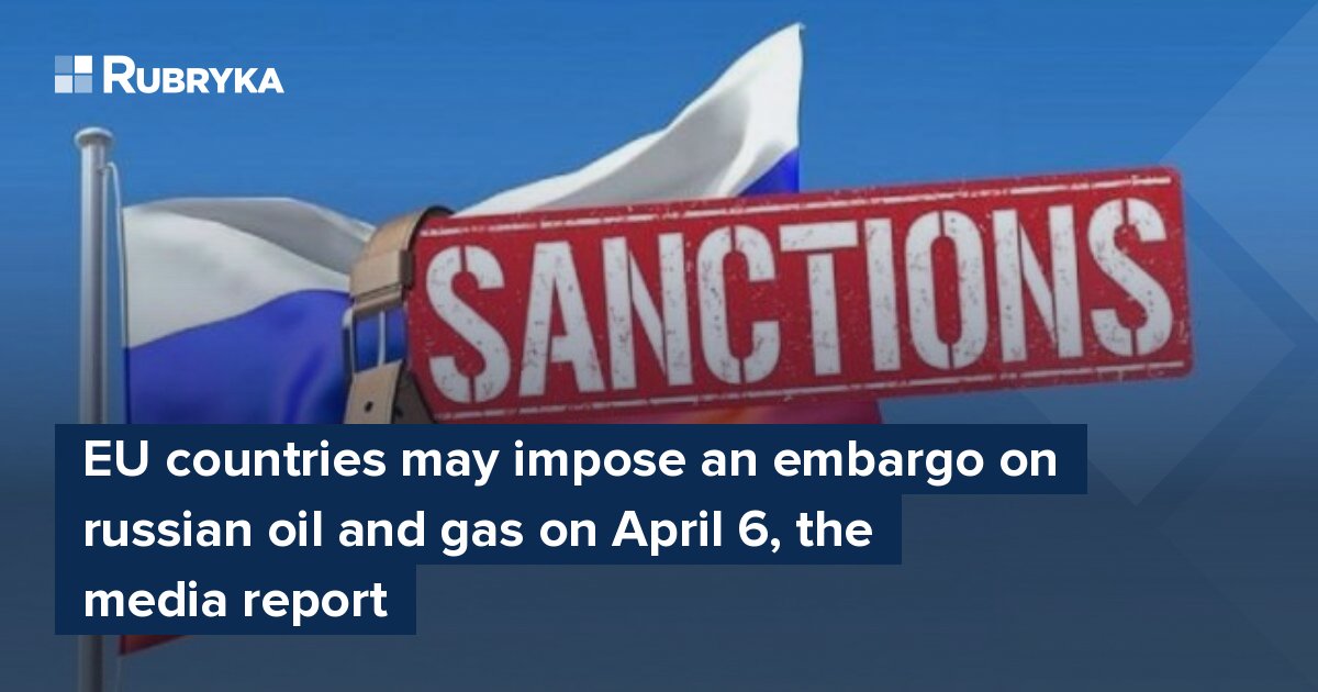 EU Countries May Impose An Embargo On Russian Oil And Gas On April 6 ...