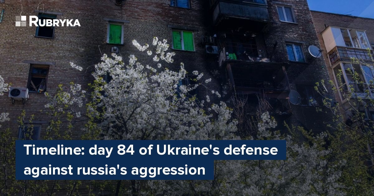 Timeline: Day 84 Of Ukraine's Defense Against Russia's Aggression – Rubryka