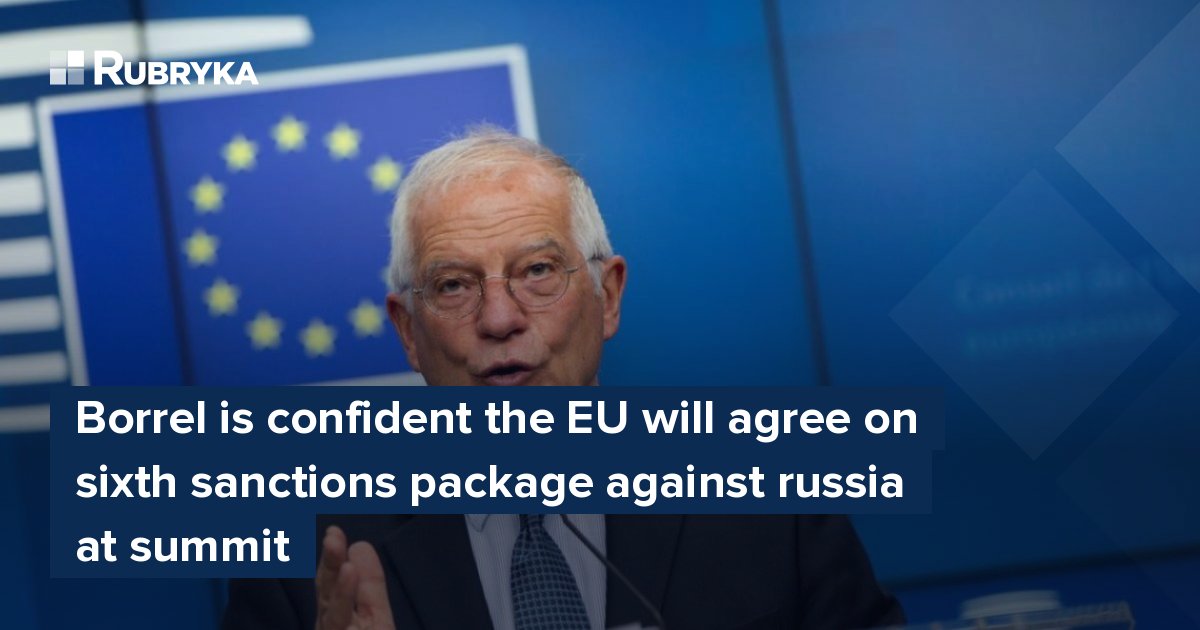 Borrel Is Confident The EU Will Agree On Sixth Sanctions Package ...