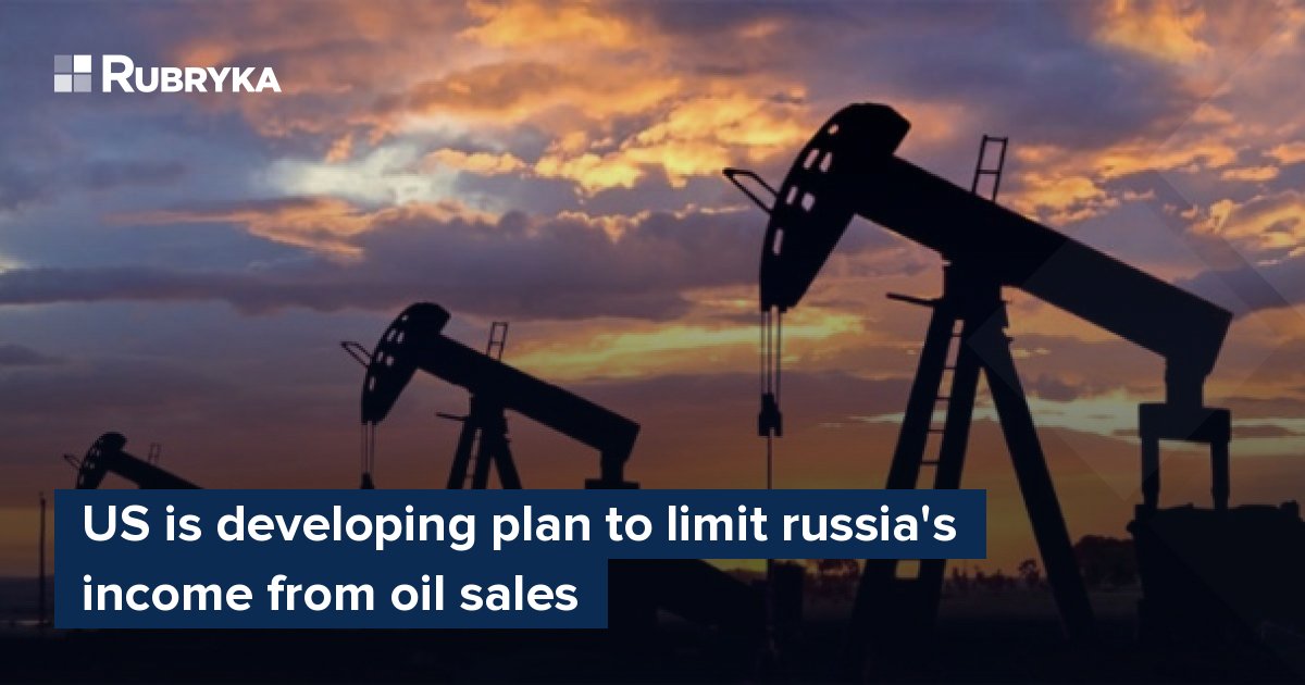 US Is Developing Plan To Limit Russia's Income From Oil Sales – Rubryka