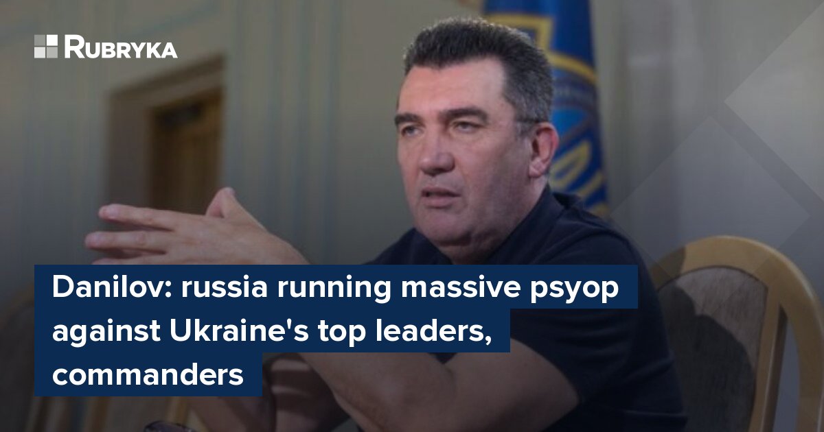 Danilov: russia running massive psyop against Ukraine's top leaders ...