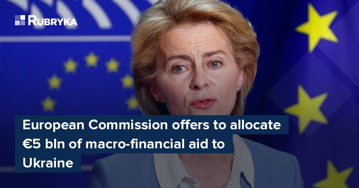 European Commission Offers To Allocate €5 Bln Of Macro Financial Aid To Ukraine Rubryka 2475