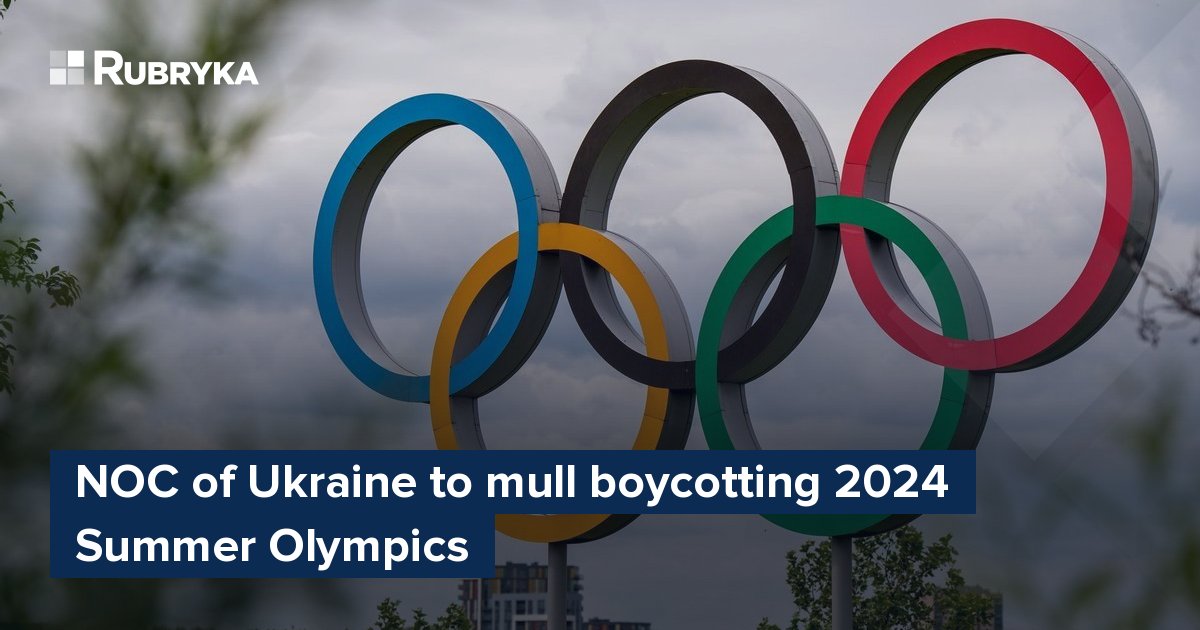 NOC of Ukraine to mull boycotting 2024 Summer Olympics Rubryka