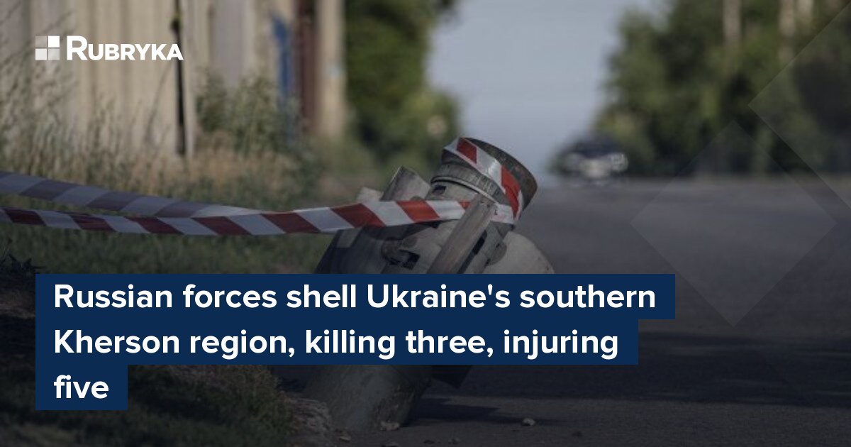 Russian Forces Shell Ukraine's Southern Kherson Region, Killing Three ...