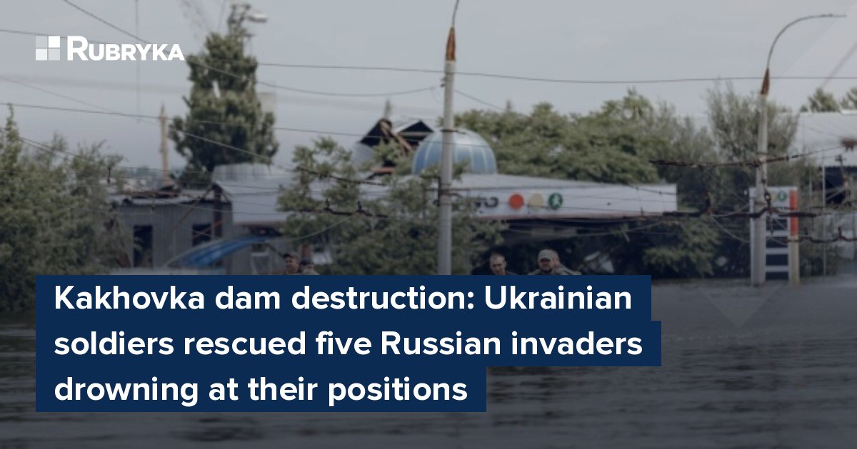 Kakhovka Dam Destruction: Ukrainian Soldiers Rescued Five Russian ...