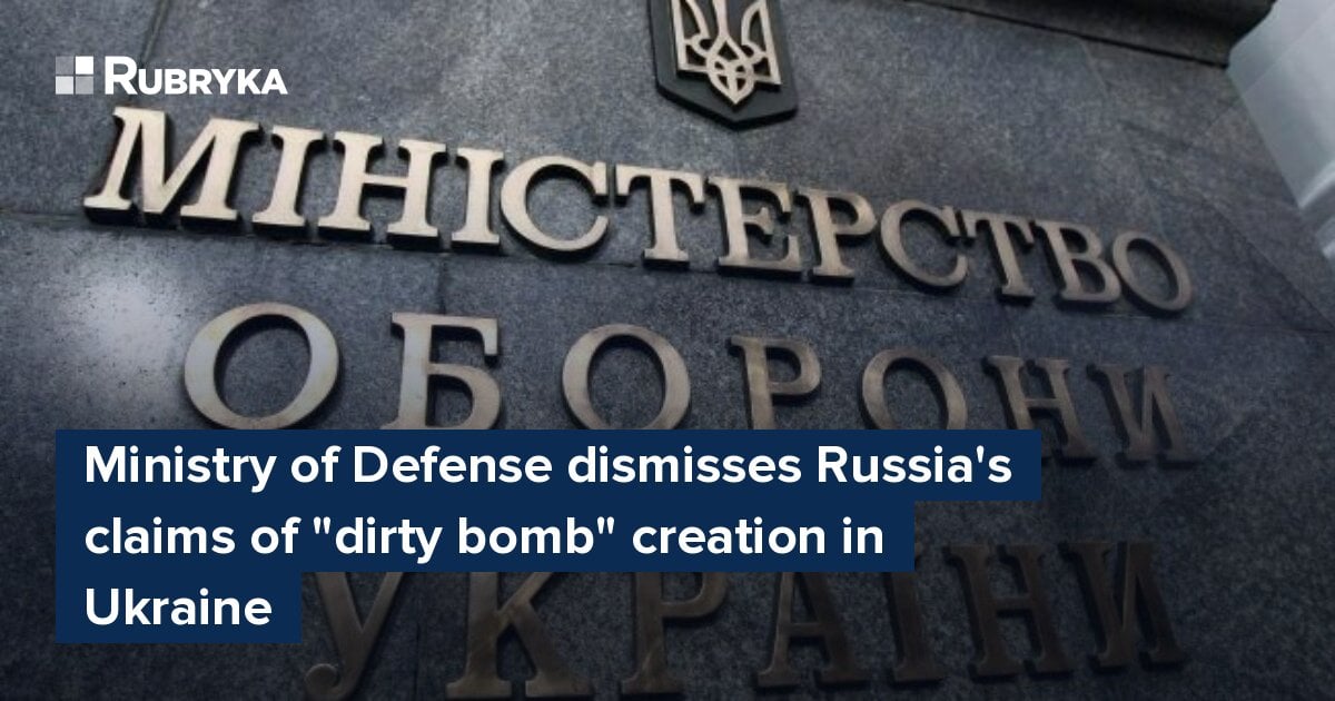 Ministry Of Defense Dismisses Russia's Claims Of "dirty Bomb" Creation ...