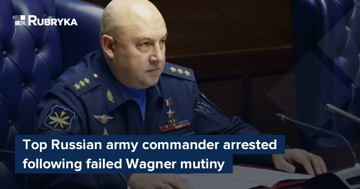 Top Russian Army Commander Arrested Following Failed Wagner Mutiny