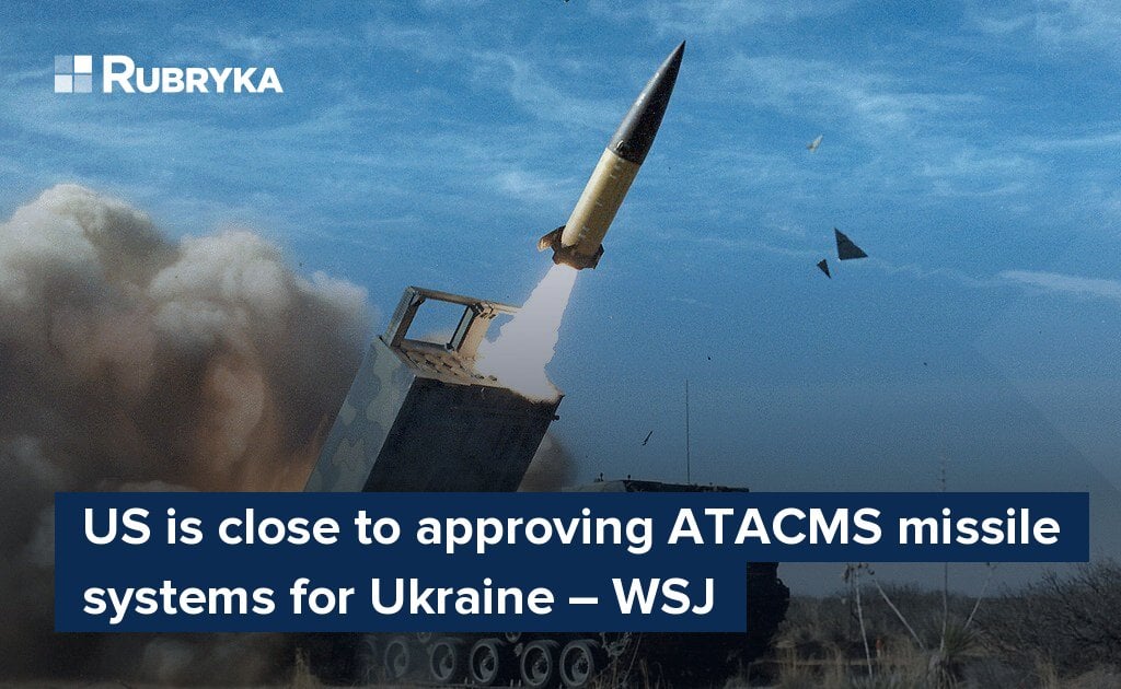 US Is Close To Approving ATACMS Missile Systems For Ukraine – WSJ – Rubryka