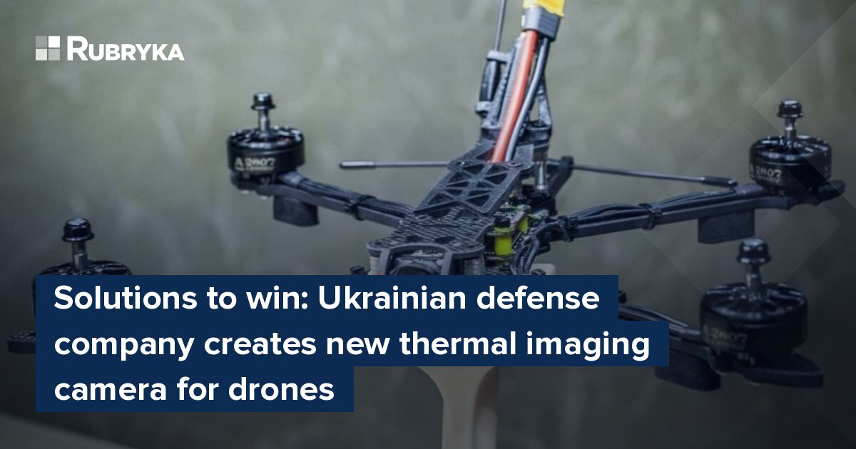 Solutions to win: Ukrainian defense company creates new thermal imaging ...