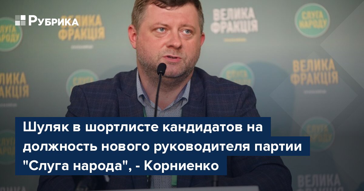 Шуляк в шортлисте кандидатов на должность нового руководителя партии Слуга народа Корниенко 