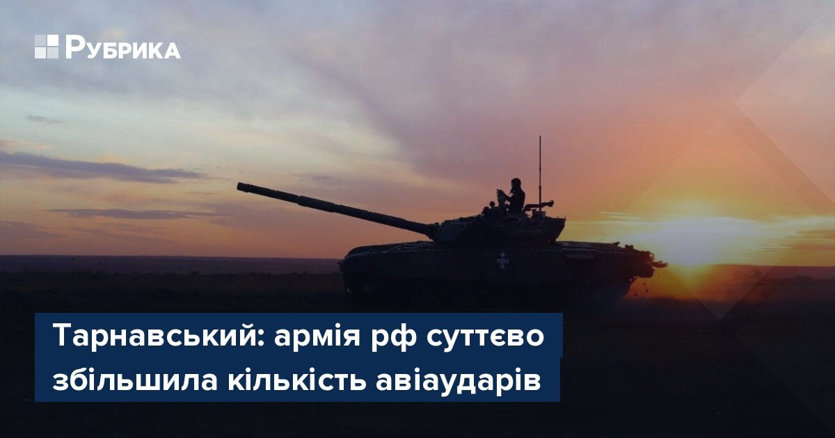 Тарнавський армія рф суттєво збільшила кількість авіаударів Рубрика